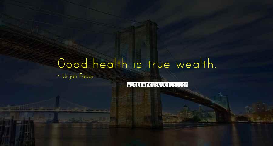 Urijah Faber Quotes: Good health is true wealth.