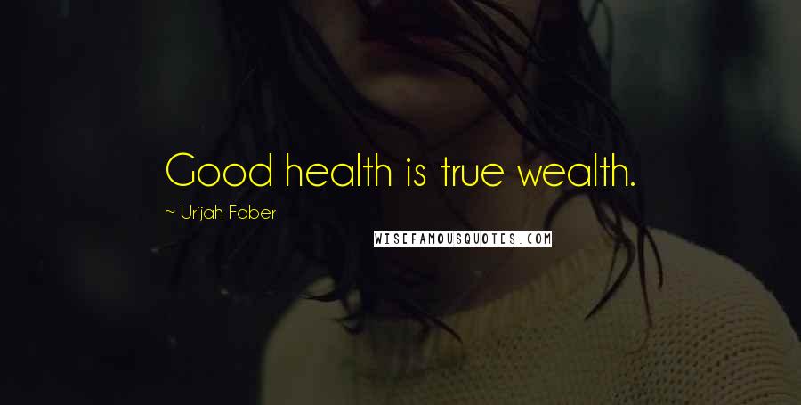 Urijah Faber Quotes: Good health is true wealth.