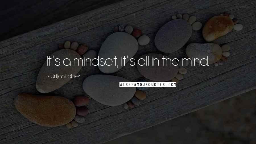 Urijah Faber Quotes: It's a mindset, it's all in the mind.