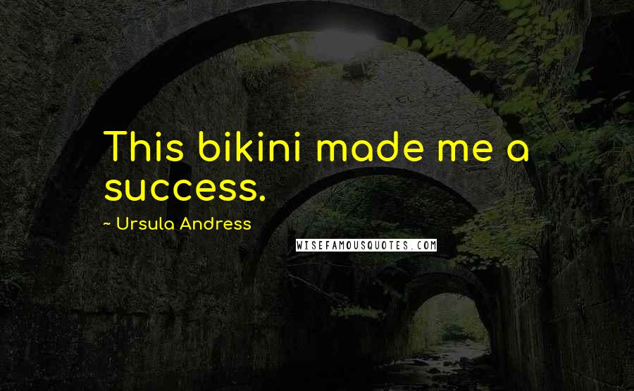 Ursula Andress Quotes: This bikini made me a success.
