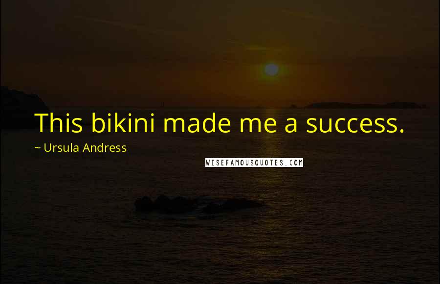 Ursula Andress Quotes: This bikini made me a success.