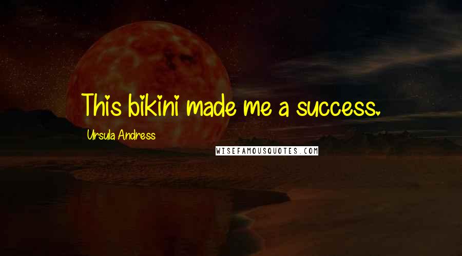 Ursula Andress Quotes: This bikini made me a success.