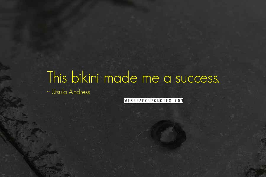 Ursula Andress Quotes: This bikini made me a success.