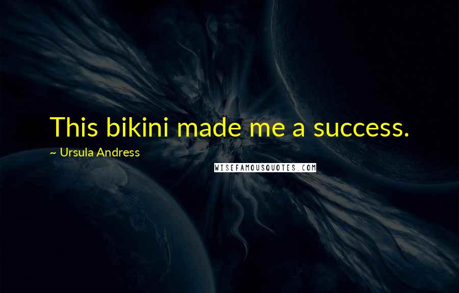 Ursula Andress Quotes: This bikini made me a success.