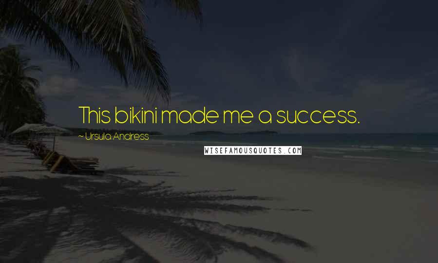 Ursula Andress Quotes: This bikini made me a success.
