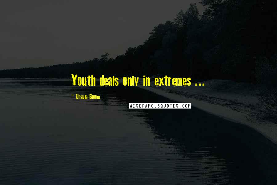 Ursula Bloom Quotes: Youth deals only in extremes ...