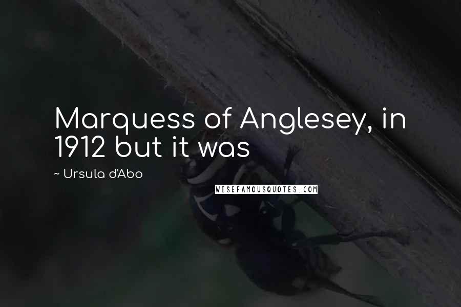 Ursula D'Abo Quotes: Marquess of Anglesey, in 1912 but it was