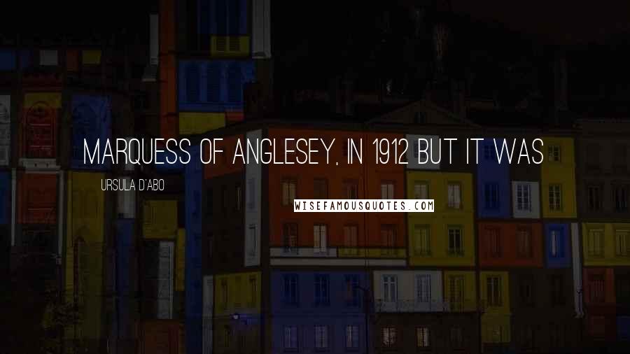 Ursula D'Abo Quotes: Marquess of Anglesey, in 1912 but it was
