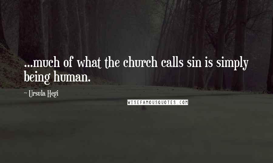 Ursula Hegi Quotes: ...much of what the church calls sin is simply being human.