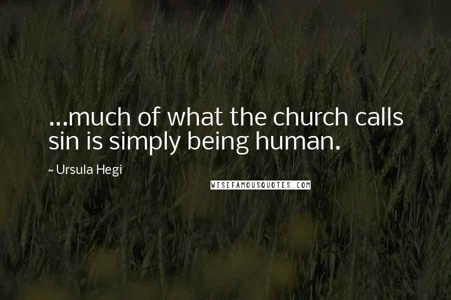 Ursula Hegi Quotes: ...much of what the church calls sin is simply being human.