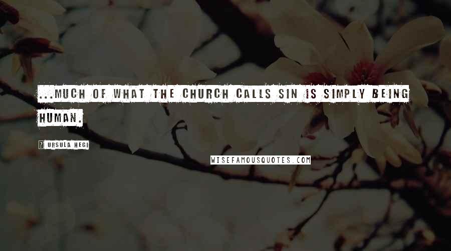 Ursula Hegi Quotes: ...much of what the church calls sin is simply being human.