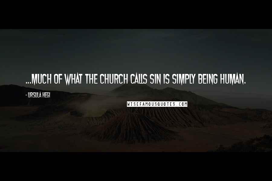 Ursula Hegi Quotes: ...much of what the church calls sin is simply being human.