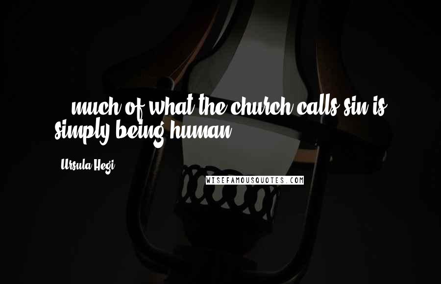 Ursula Hegi Quotes: ...much of what the church calls sin is simply being human.