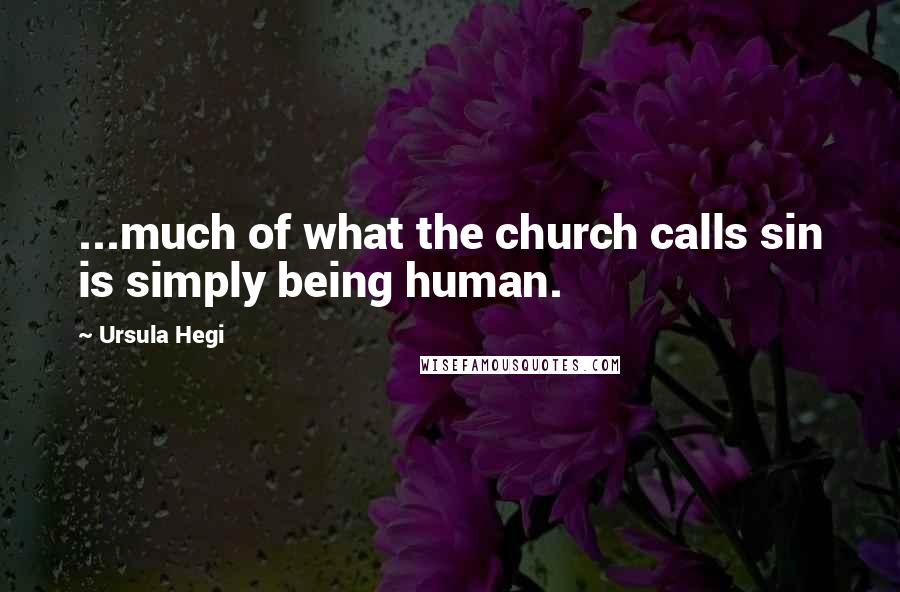 Ursula Hegi Quotes: ...much of what the church calls sin is simply being human.