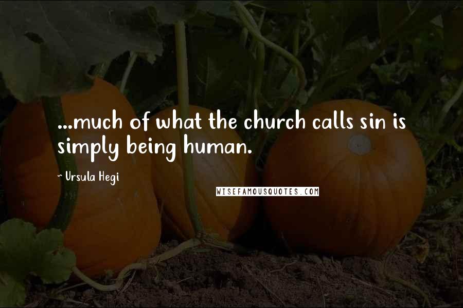 Ursula Hegi Quotes: ...much of what the church calls sin is simply being human.
