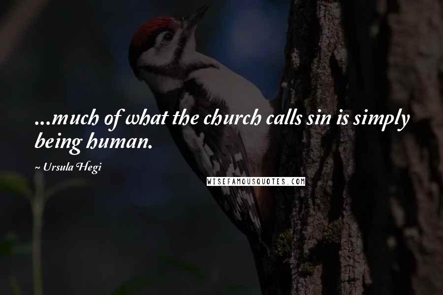 Ursula Hegi Quotes: ...much of what the church calls sin is simply being human.