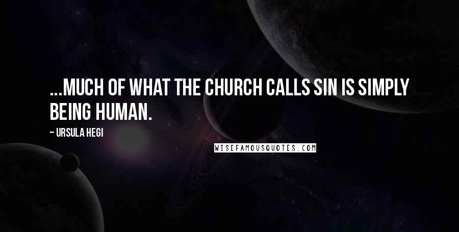 Ursula Hegi Quotes: ...much of what the church calls sin is simply being human.