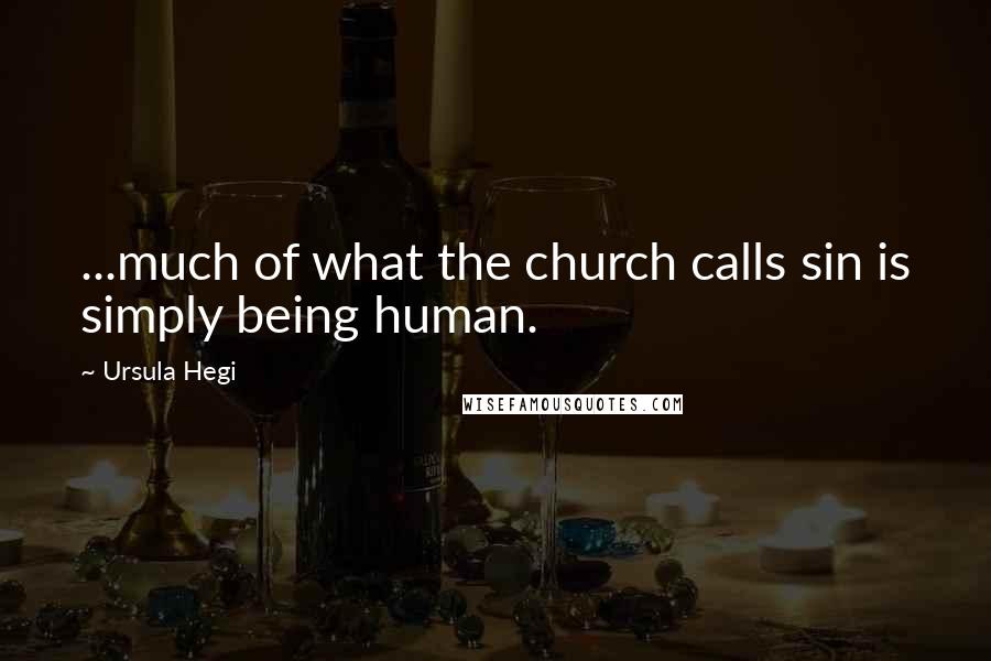 Ursula Hegi Quotes: ...much of what the church calls sin is simply being human.