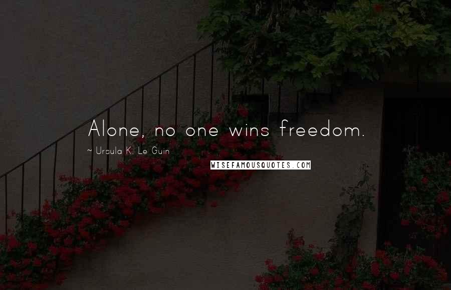 Ursula K. Le Guin Quotes: Alone, no one wins freedom.