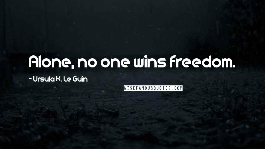 Ursula K. Le Guin Quotes: Alone, no one wins freedom.