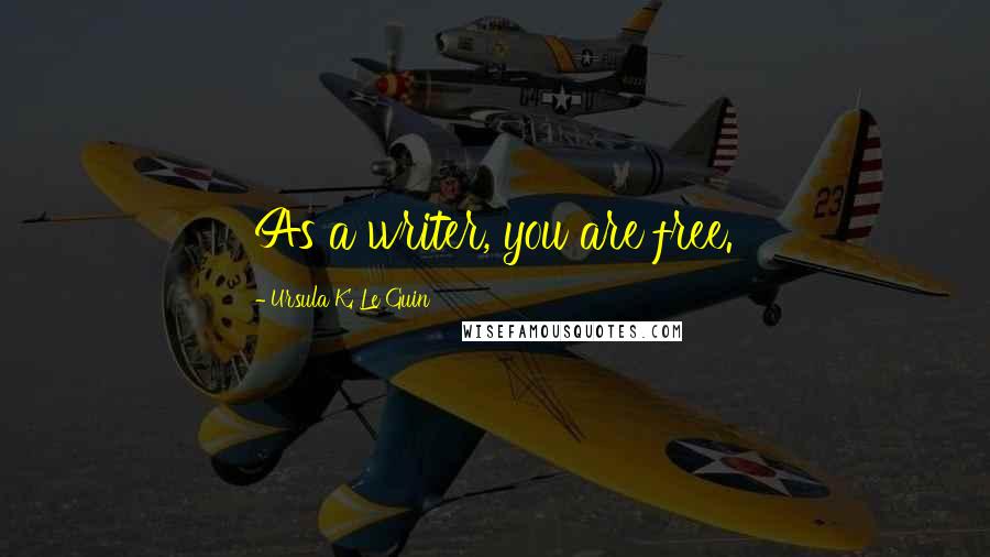 Ursula K. Le Guin Quotes: As a writer, you are free.