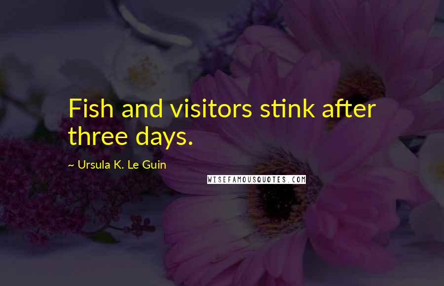 Ursula K. Le Guin Quotes: Fish and visitors stink after three days.