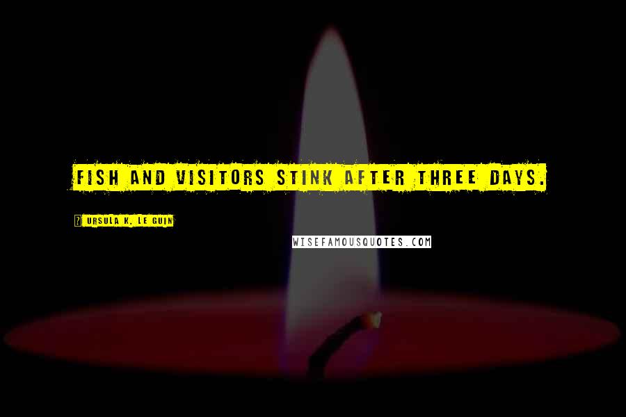 Ursula K. Le Guin Quotes: Fish and visitors stink after three days.