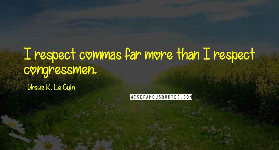 Ursula K. Le Guin Quotes: I respect commas far more than I respect congressmen.