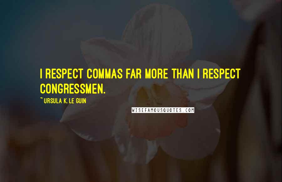 Ursula K. Le Guin Quotes: I respect commas far more than I respect congressmen.