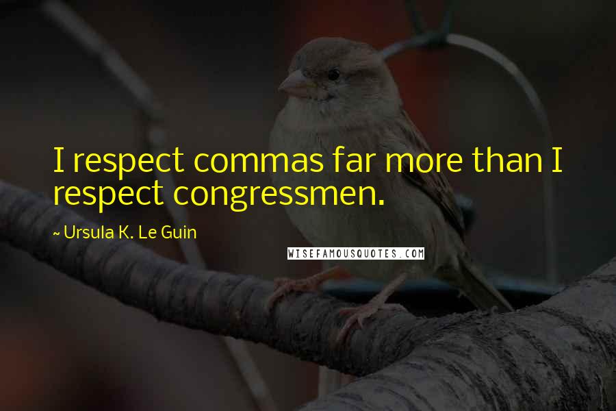 Ursula K. Le Guin Quotes: I respect commas far more than I respect congressmen.