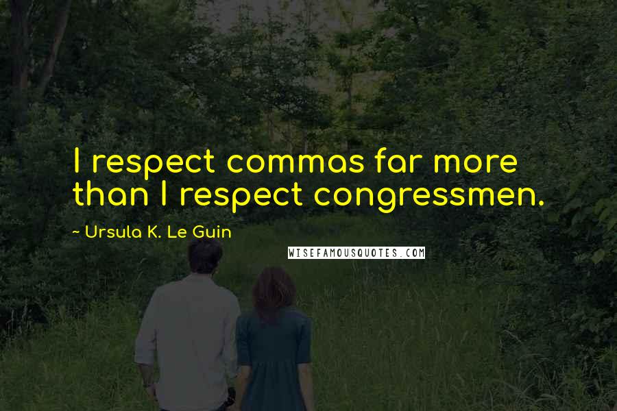 Ursula K. Le Guin Quotes: I respect commas far more than I respect congressmen.