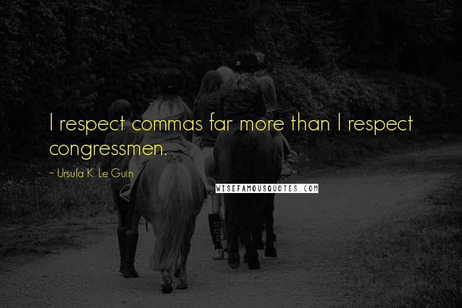 Ursula K. Le Guin Quotes: I respect commas far more than I respect congressmen.