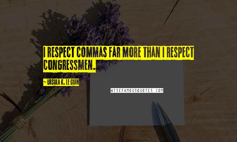 Ursula K. Le Guin Quotes: I respect commas far more than I respect congressmen.