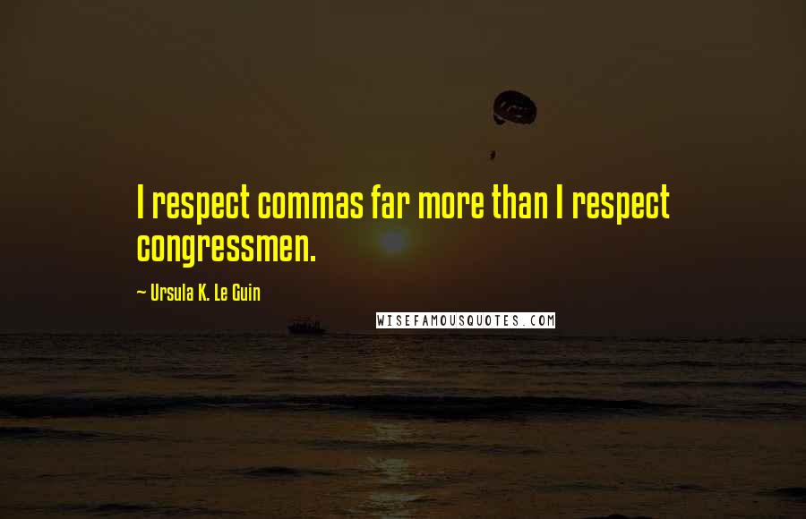 Ursula K. Le Guin Quotes: I respect commas far more than I respect congressmen.