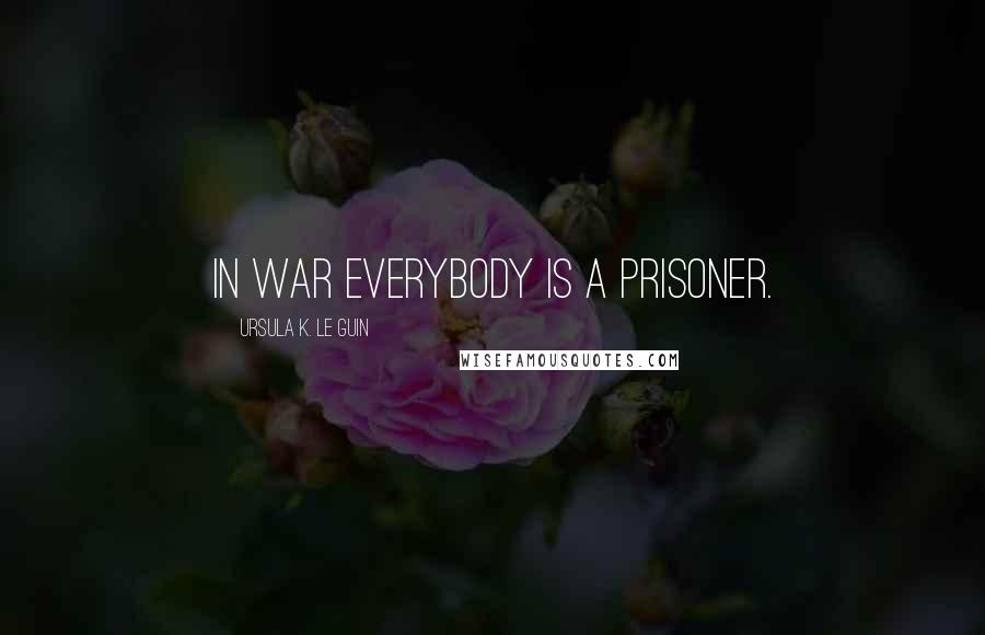 Ursula K. Le Guin Quotes: In war everybody is a prisoner.