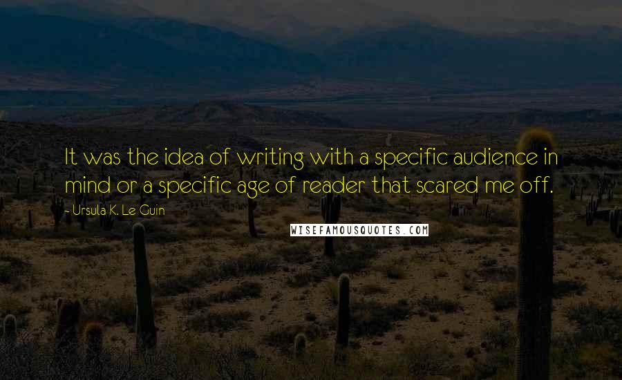 Ursula K. Le Guin Quotes: It was the idea of writing with a specific audience in mind or a specific age of reader that scared me off.