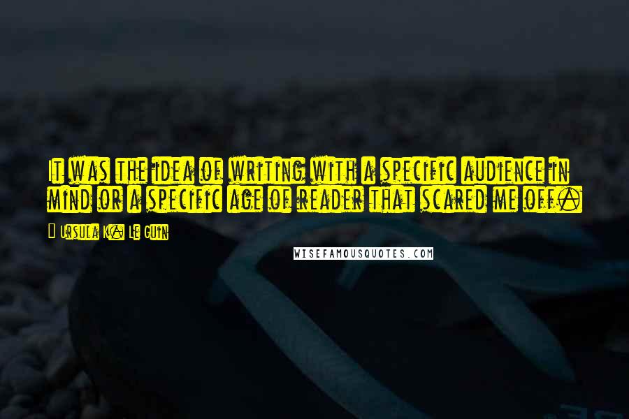 Ursula K. Le Guin Quotes: It was the idea of writing with a specific audience in mind or a specific age of reader that scared me off.