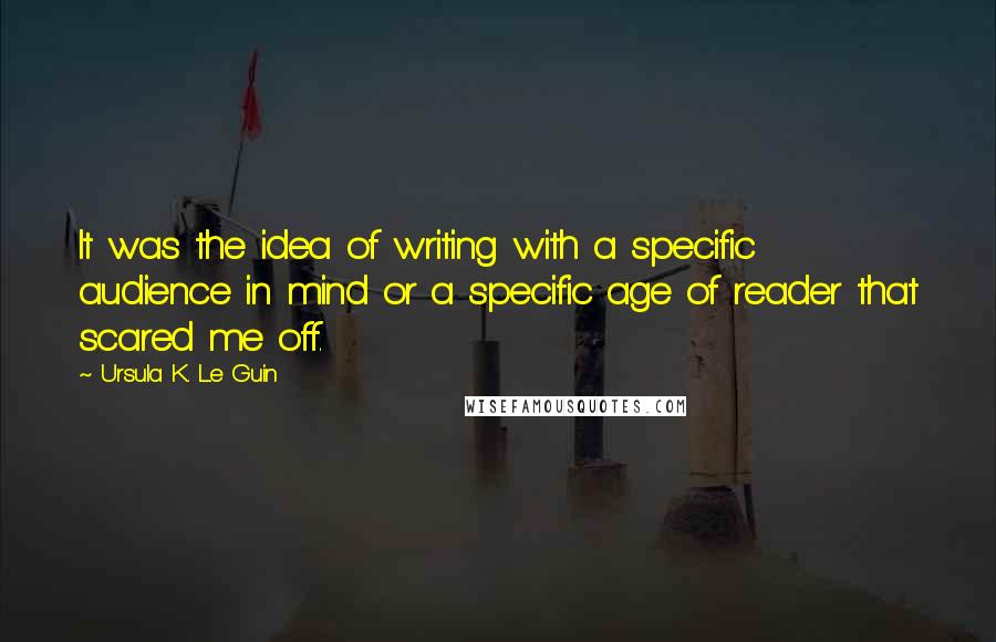 Ursula K. Le Guin Quotes: It was the idea of writing with a specific audience in mind or a specific age of reader that scared me off.