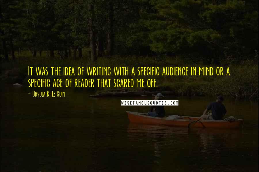 Ursula K. Le Guin Quotes: It was the idea of writing with a specific audience in mind or a specific age of reader that scared me off.