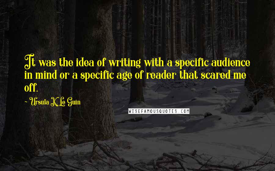 Ursula K. Le Guin Quotes: It was the idea of writing with a specific audience in mind or a specific age of reader that scared me off.
