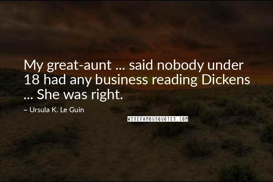 Ursula K. Le Guin Quotes: My great-aunt ... said nobody under 18 had any business reading Dickens ... She was right.