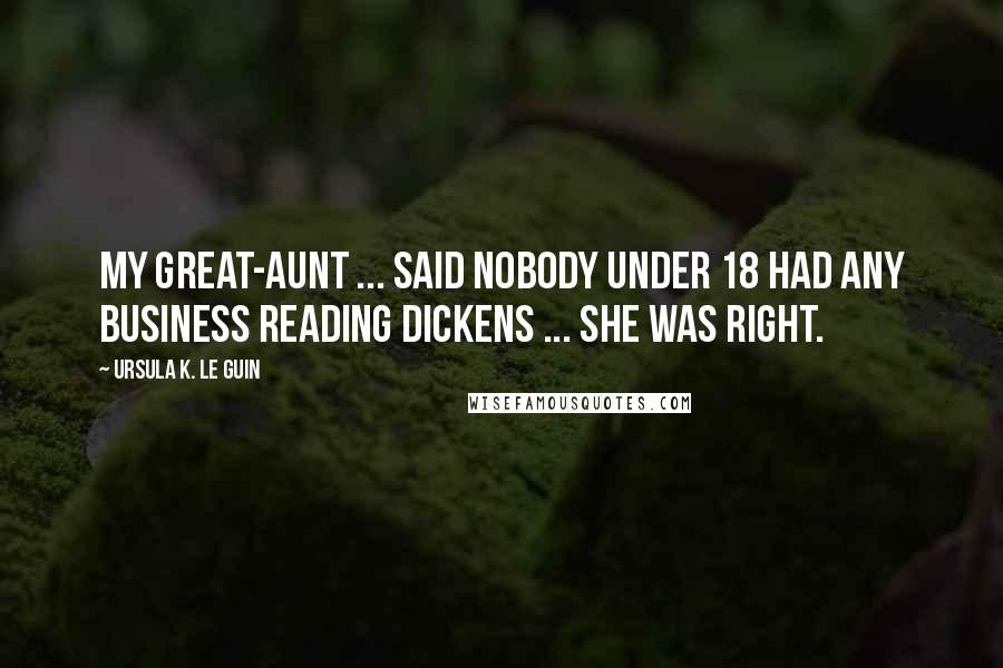 Ursula K. Le Guin Quotes: My great-aunt ... said nobody under 18 had any business reading Dickens ... She was right.