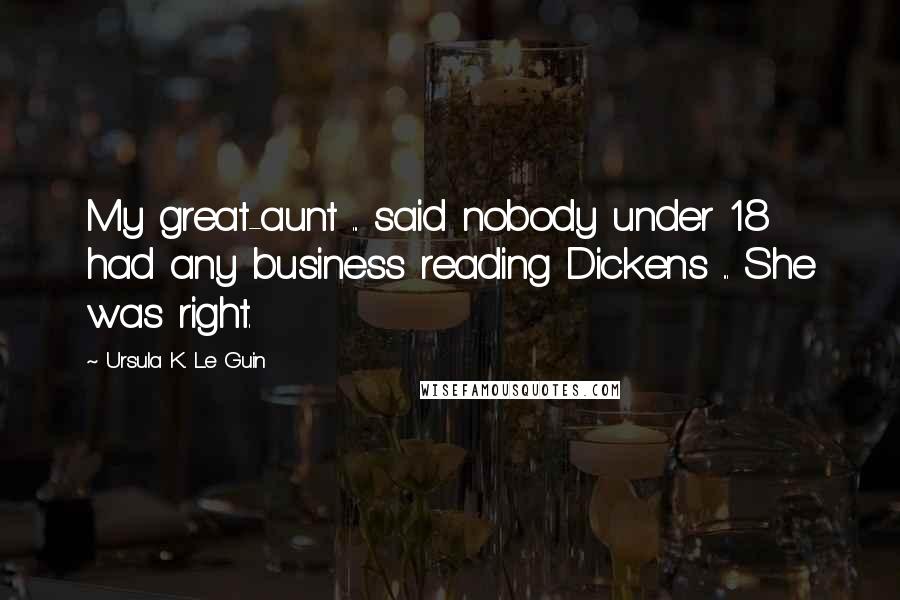 Ursula K. Le Guin Quotes: My great-aunt ... said nobody under 18 had any business reading Dickens ... She was right.