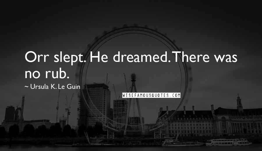 Ursula K. Le Guin Quotes: Orr slept. He dreamed. There was no rub.
