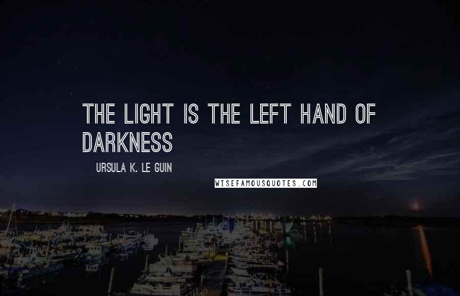 Ursula K. Le Guin Quotes: The light is the left hand of darkness