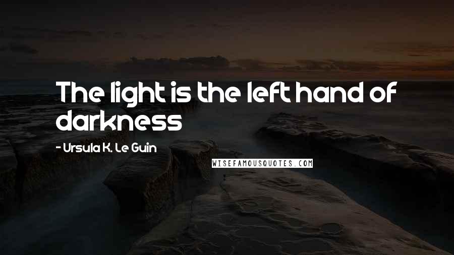 Ursula K. Le Guin Quotes: The light is the left hand of darkness