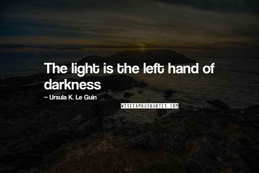 Ursula K. Le Guin Quotes: The light is the left hand of darkness