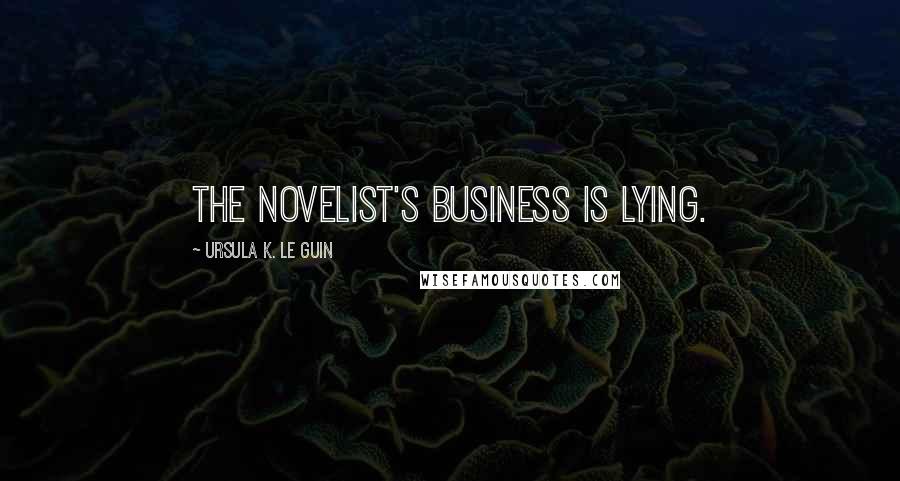 Ursula K. Le Guin Quotes: The novelist's business is lying.