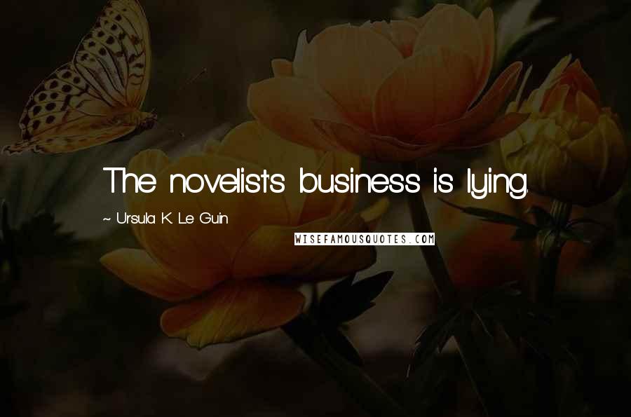 Ursula K. Le Guin Quotes: The novelist's business is lying.