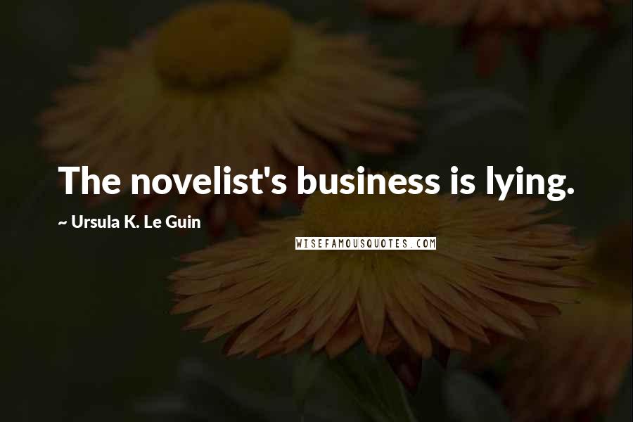 Ursula K. Le Guin Quotes: The novelist's business is lying.